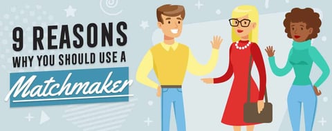 9 Reasons Why You Should Use a Matchmaker 9 Reasons Why You Should Use a Matchmaker