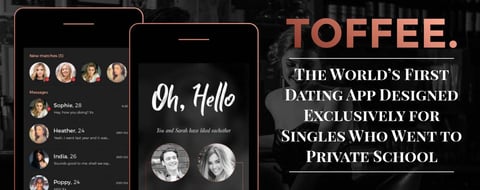 Toffee.Dating: The World’s First Dating App Designed Exclusively for Singles Who Went to Private School Toffee.Dating: The World’s First Dating App Designed Exclusively for Singles Who Went to Private School