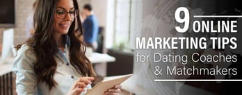 9 Online Marketing Tips for Dating Coaches & Matchmakers