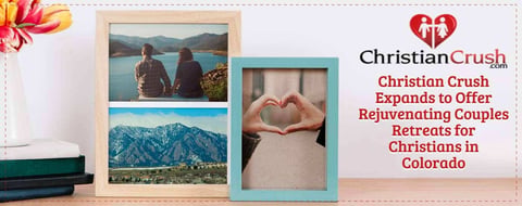 Christian Crush Expands to Offer Rejuvenating Couples Retreats for Christians in Colorado Christian Crush Expands to Offer Rejuvenating Couples Retreats for Christians in Colorado