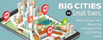 Big Cities vs. Small Towns: How to Adapt Your Marketing Strategy to the Local Dating Scene