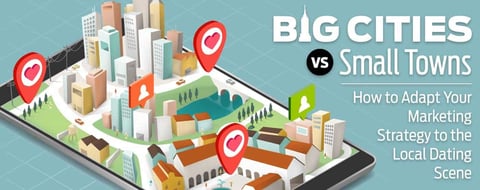 Big Cities vs. Small Towns: How to Adapt Your Marketing Strategy to the Local Dating Scene Big Cities vs. Small Towns: How to Adapt Your Marketing Strategy to the Local Dating Scene