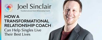 Joel Sinclair: How a Transformational Relationship Coach Can Help Singles Live Their Best Lives