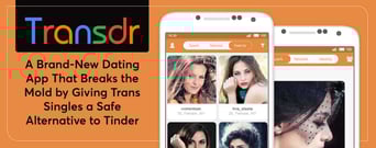 Transdr: A Brand-New Dating App That Breaks the Mold by Giving Trans Singles a Safe Alternative to Tinder
