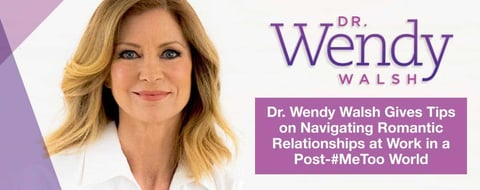Dr. Wendy Walsh Gives Tips on Navigating Romantic Relationships at Work in a Post-#MeToo World Dr. Wendy Walsh Gives Tips on Navigating Romantic Relationships at Work in a Post-#MeToo World