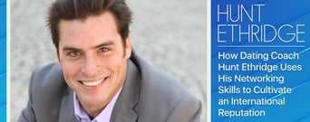 How Dating Coach Hunt Ethridge Uses His Networking Skills to Cultivate an International Reputation