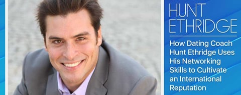How Dating Coach Hunt Ethridge Uses His Networking Skills to Cultivate an International Reputation