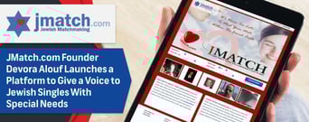 JMatch.com Founder Devora Alouf Launches a Platform to Give a Voice to Jewish Singles With Special Needs