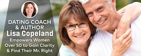 Dating Coach & Author Lisa Copeland Empowers Women Over 50 to Gain Clarity & Find Their Mr. Right Dating Coach & Author Lisa Copeland Empowers Women Over 50 to Gain Clarity & Find Their Mr. Right
