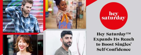 Hey Saturday™ Expands Its Reach to Boost Singles’ Self-Confidence & Emotional Intelligence in Innovative Ways Hey Saturday™ Expands Its Reach to Boost Singles’ Self-Confidence & Emotional Intelligence in Innovative Ways