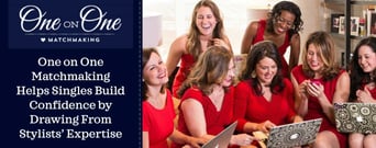 One on One Matchmaking Helps Singles Build Confidence by Drawing from Stylists’ Expertise