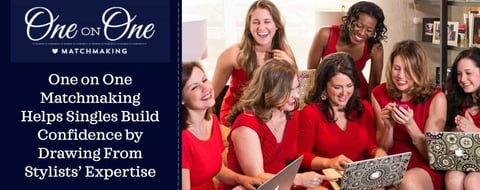 One on One Matchmaking Helps Singles Build Confidence by Drawing from Stylists’ Expertise One on One Matchmaking Helps Singles Build Confidence by Drawing from Stylists’ Expertise