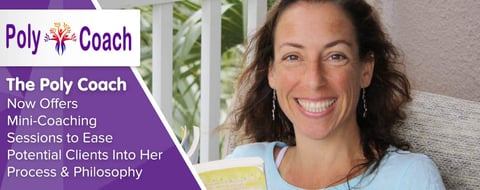 The Poly Coach Now Offers Mini-Coaching Sessions to Ease Potential Clients Into Her Process & Philosophy The Poly Coach Now Offers Mini-Coaching Sessions to Ease Potential Clients Into Her Process & Philosophy