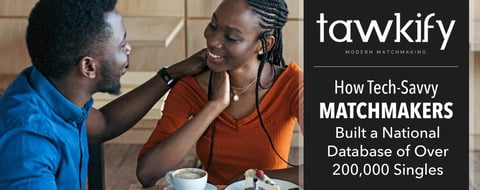 Tawkify: How Tech-Savvy Matchmakers Built a National Database of Over 200,000 Singles Tawkify: How Tech-Savvy Matchmakers Built a National Database of Over 200,000 Singles