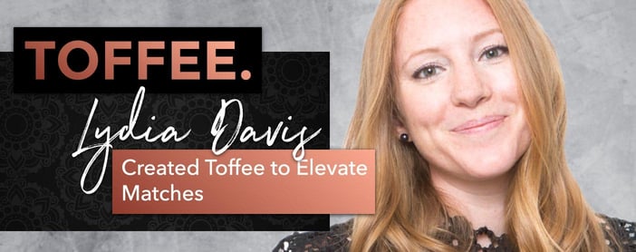 Lydia Davis Created Toffee To Elevate Online Matches