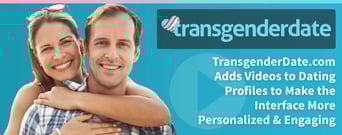 TransgenderDate.com Adds Videos to Dating Profiles to Make the Interface More Personalized &#038; Engaging