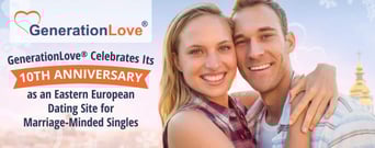 GenerationLove® Celebrates Its 10th Anniversary as an Eastern European Dating Site for Marriage-Minded Singles