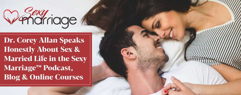Dr. Corey Allan Speaks Honestly About Sex & Married Life in the Sexy Marriage™ Podcast, Blog & Online Courses Dr. Corey Allan Speaks Honestly About Sex & Married Life in the Sexy Marriage™ Podcast, Blog & Online Courses