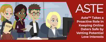Aste™ Takes a Proactive Role in Keeping Online Daters Safe by Vetting Potential Love Interests