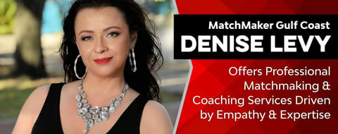 MatchMaker Gulf Coast Denise Levy Offers Professional Matchmaking & Coaching Services Driven by Empathy & Expertise MatchMaker Gulf Coast Denise Levy Offers Professional Matchmaking & Coaching Services Driven by Empathy & Expertise