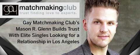 Gay Matchmaking Club’s Mason R. Glenn Builds Trust With Elite Singles Looking for a Relationship in Los Angeles