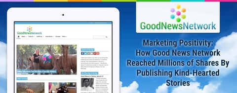 Marketing Positivity: How Good News Network Reached Millions of Shares By Publishing Kind-Hearted Stories