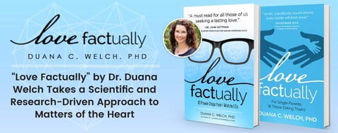 “Love Factually” by Dr. Duana Welch Takes a Scientific and Research-Driven Approach to Matters of the Heart “Love Factually” by Dr. Duana Welch Takes a Scientific and Research-Driven Approach to Matters of the Heart