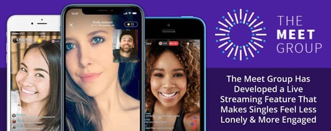 The Meet Group Has Developed a Live Streaming Feature That Makes Singles Feel Less Lonely & More Engaged