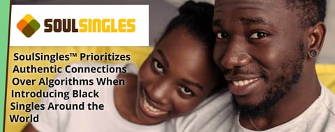 SoulSingles™ Prioritizes Authentic Connections Over Algorithms When Introducing Black Singles Around the World