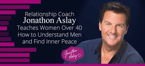 Jonathon Aslay Helps Women Over 40 Understand Men 