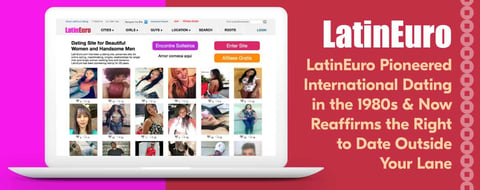 LatinEuro Pioneered International Dating in the 1980s & Now Reaffirms the Right to Date Outside Your Lane LatinEuro Pioneered International Dating in the 1980s & Now Reaffirms the Right to Date Outside Your Lane