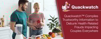 Quackwatch™ Compiles Trustworthy Information to Debunk Health-Related Frauds Impacting Couples Everywhere