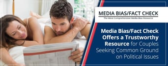 Media Bias/Fact Check™ Offers a Trustworthy Resource for Couples Seeking Common Ground on Political Issues