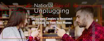 National Day of Unplugging™ Encourages Couples to Reconnect By Looking Up From Their Phones