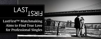 LastFirst™ Matchmaking Aims to Find True Love for Professional Singles