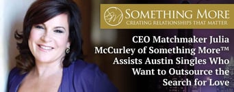 CEO Matchmaker Julia McCurley of Something More™ Assists Austin Singles Who Want to Outsource the Search for Love