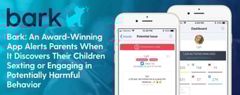 Bark: An Award-Winning App Alerts Parents When It Discovers Their Children Sexting or Engaging in Potentially Harmful Behavior