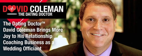 The Dating Doctor™ David Coleman Brings More Joy to His Relationship Coaching Business as a Wedding Officiant The Dating Doctor™ David Coleman Brings More Joy to His Relationship Coaching Business as a Wedding Officiant