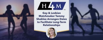 H4M: Gay &#038; Lesbian Matchmaker Tammy Shaklee Arranges Dates to Facilitate Long-Term Relationships
