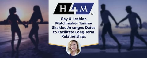 <span style='font-size: 30px;'>H4M: Gay & Lesbian Matchmaker Tammy Shaklee Arranges Dates to Facilitate Long-Term Relationships</span> <span style='font-size: 30px;'>H4M: Gay & Lesbian Matchmaker Tammy Shaklee Arranges Dates to Facilitate Long-Term Relationships</span>