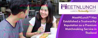 MeetNLunch™ Has Established a Trustworthy Reputation as a Premium Matchmaking Service in Thailand