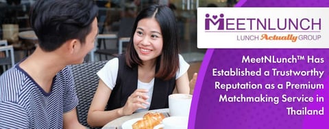 MeetNLunch™ Has Established a Trustworthy Reputation as a Premium Matchmaking Service in Thailand