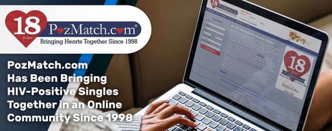 <span style='font-size: 31px;'>PozMatch.com Has Been Bringing HIV-Positive Singles Together in an Online Community Since 1998</span> <span style='font-size: 31px;'>PozMatch.com Has Been Bringing HIV-Positive Singles Together in an Online Community Since 1998</span>