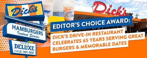 Editors’ Choice Award: Dick’s Drive-In Restaurant Celebrates 65 Years Serving Great Burgers & Memorable Dates Editors’ Choice Award: Dick’s Drive-In Restaurant Celebrates 65 Years Serving Great Burgers & Memorable Dates