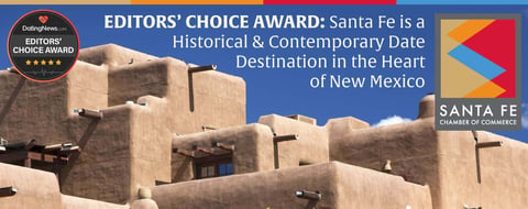 <span style='font-size: 28px;'>Editors’ Choice Award: Santa Fe is a Historical & Contemporary Date Destination in the Heart of New Mexico</span> <span style='font-size: 28px;'>Editors’ Choice Award: Santa Fe is a Historical & Contemporary Date Destination in the Heart of New Mexico</span>