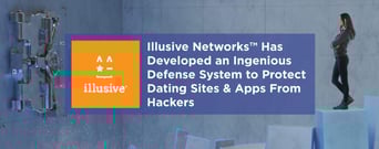 Illusive Networks Has Developed an Ingenious Defense System to Protect Dating Sites &#038; Apps From Hackers