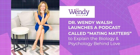 Dr. Wendy Walsh Launches a Podcast Called “Mating Matters” to Explain the Biology & Psychology Behind Love Dr. Wendy Walsh Launches a Podcast Called “Mating Matters” to Explain the Biology & Psychology Behind Love