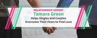 Relationship Expert Tamara Green Helps Singles and Couples Overcome Their Fears to Find Love