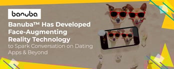 Banuba’s Technology Can Spark Conversation on Dating Apps
