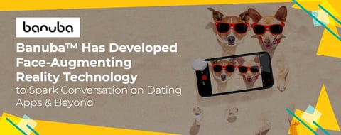 Banuba™ Has Developed Face-Augmenting Reality Technology to Spark Conversation on Dating Apps & Beyond Banuba™ Has Developed Face-Augmenting Reality Technology to Spark Conversation on Dating Apps & Beyond